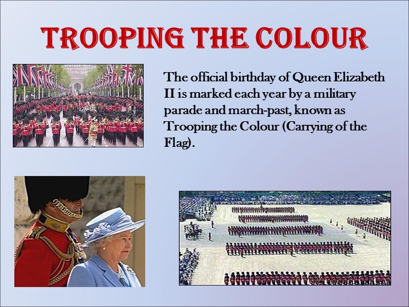 Trooping the Colour The official birthday of Queen Elizabeth II is marked each year